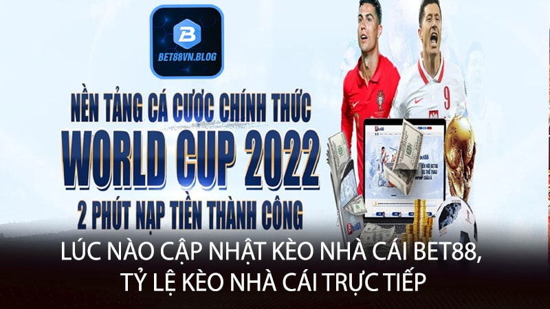 Lúc nào cập nhật kèo nhà cái bet88, tỷ lệ kèo nhà cái trực tiếp